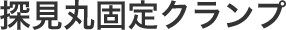 探見丸固定クランプ